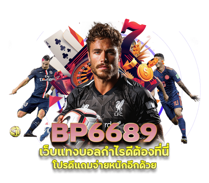 ฝาก-ถอนไว แทงบอล BP6689 ไม่มีขั้นต่ำ